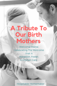 A Tribute to Our Birth Mothers - Welcome Home: Celebrating the Welcome that is Adoption, Foster, & Orphan Care #WelcomeHome #HospitableHomemaker