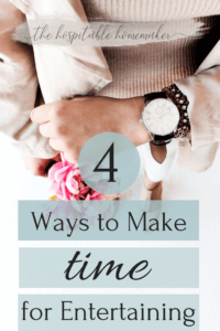 woman's hand with watch and flowers with text overlay 4 ways to make time for entertaining 