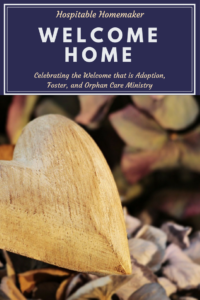 Welcome Home: A New Series from Hospitable Homemaker that Celebrates the Welcome that is Adoption, Foster, and Orphan Care Ministry